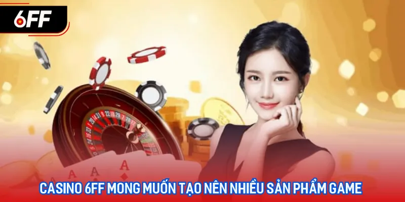 Casino 6FF - Địa Điểm Giải Trí Hoàn Hảo Nhất 2026