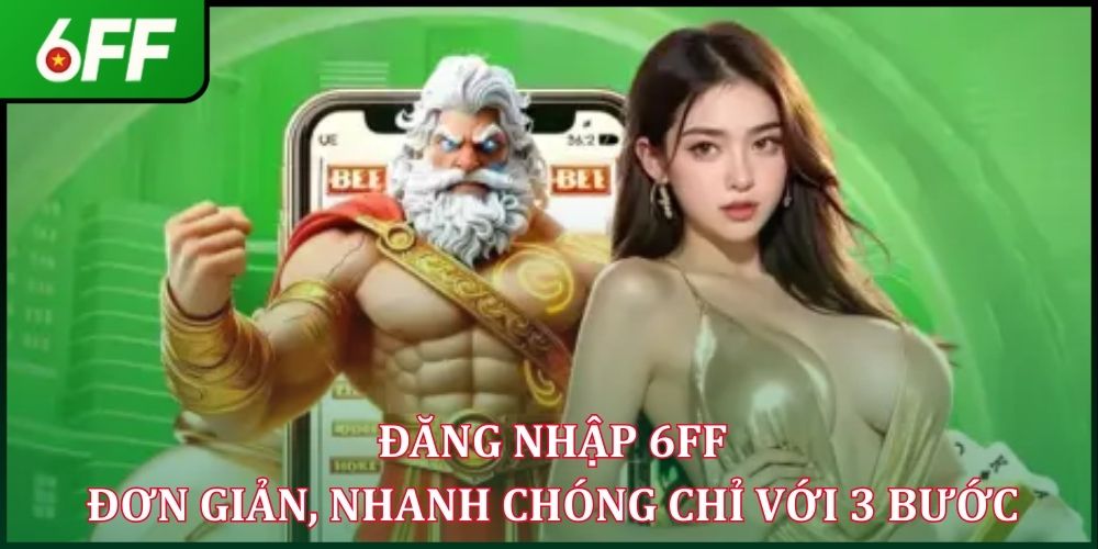 Đăng Nhập 6FF - Đơn Giản, Nhanh Chóng Chỉ Với 3 Bước