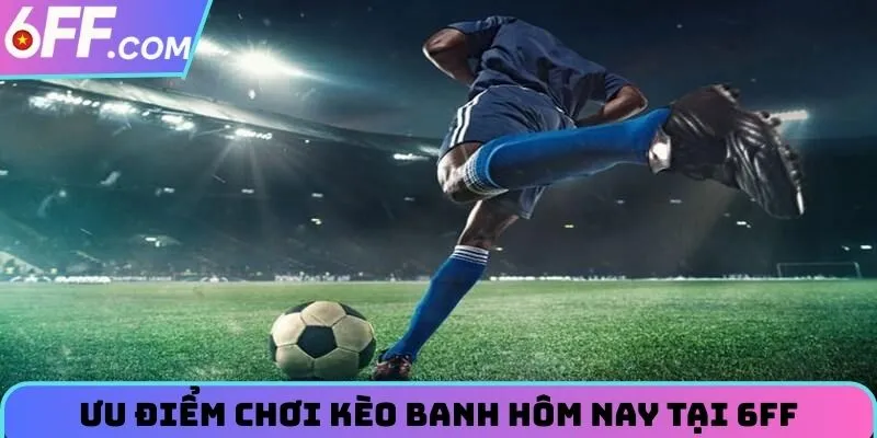 Kèo Banh Hôm Nay - Update Nhanh Và Chính Xác Nhất Tại 6FF